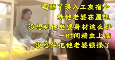 误入工友宿舍没想到就他老婆在（下面简介看完整版约视频女主）