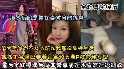 真实经历！50岁后妈韵味十足带着闺蜜和我实践操逼（狠货高科技看简阶）