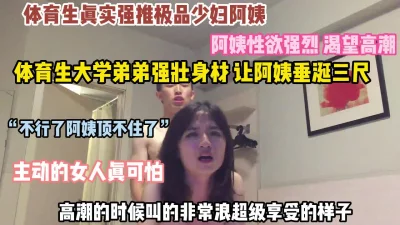 体育生与32岁少妇阿姨干材烈火非常享受的样子!【约她看简阶】