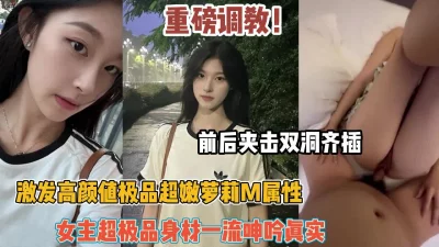 重磅调教！激发高颜值极品女友M属性身材一流【约她看简阶】